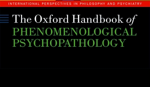 Attualità della Psicopatologia e della Psicoterapia Fenomenologica. Presentazione dell&#039;&quot;Oxford Handbook of Phenomenological Psychopathology&quot;