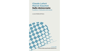 Mattia Di Pierro - Claude Lefort, Marcel Gauchet e la teoria dell’istituzione del sociale