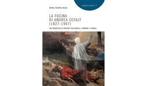 Maria Saveria Ruga - La fucina di Andrea Cefaly (1827-1907). Un crocevia di artisti tra Napoli, Firenze e Parigi